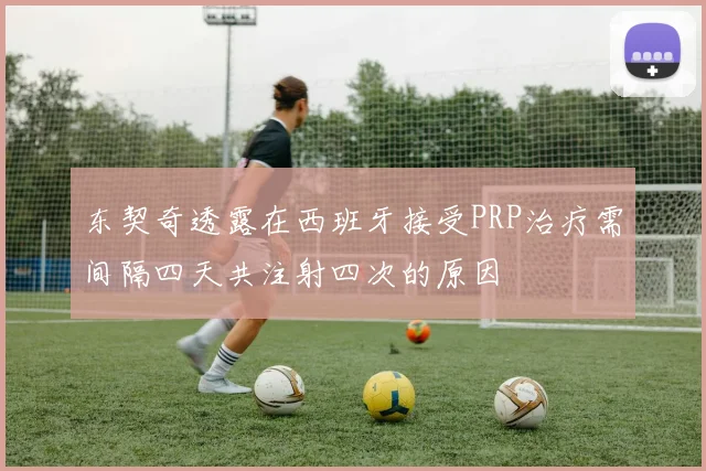 东契奇透露在西班牙接受PRP治疗需间隔四天共注射四次的原因